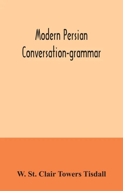 Modern Persian conversation-grammar: with reading lessons, English-Persian vocabulary and Persian letters - Paperback