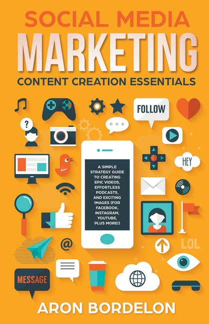 Social Media Marketing Content Creation Essentials: A Simple Strategy Guide To Creating Epic Videos, Effortless Podcasts, and Exciting Images (For Fac - Paperback