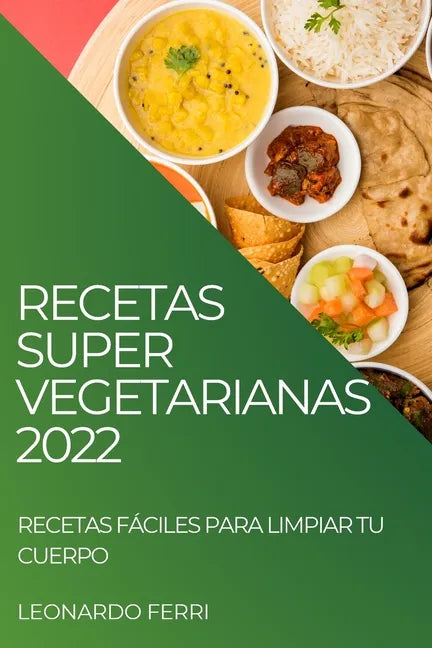 Recetas Super Vegetarianas 2022: Recetas Fáciles Para Limpiar Tu Cuerpo - Paperback