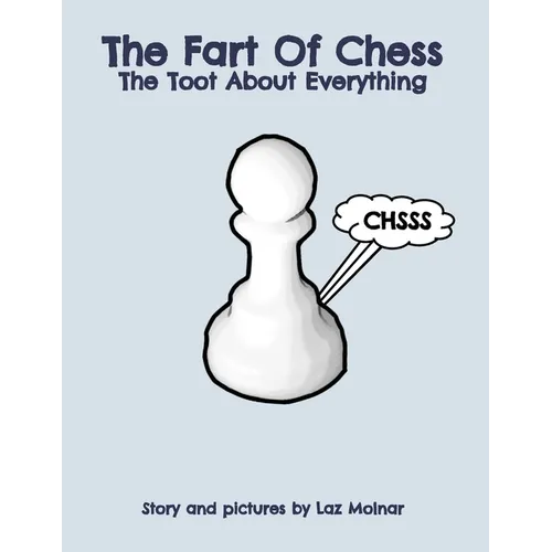The Fart Of Chess.: The Toot About Everything. - Paperback