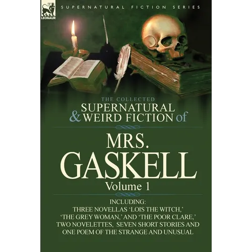 The Collected Supernatural and Weird Fiction of Mrs. Gaskell-Volume 1: Including Three Novellas 'Lois the Witch, ' 'The Grey Woman, ' and 'The Poor CL - Hardcover