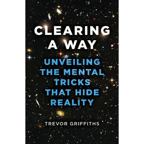 Clearing a Way: Unveiling the Mental Tricks That Hide Reality - Paperback