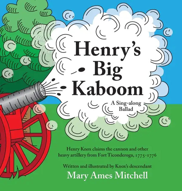 Henry's Big Kaboom: Henry Knox claims the artillery from Fort Ticonderoga, 1775-1776. A ballad. - Hardcover