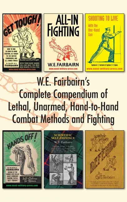 W.E. Fairbairn's Complete Compendium of Lethal, Unarmed, Hand-to-Hand Combat Methods and Fighting - Hardcover