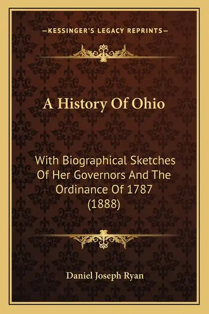 A History Of Ohio: With Biographical Sketches Of Her Governors And The Ordinance Of 1787 (1888) - Paperback