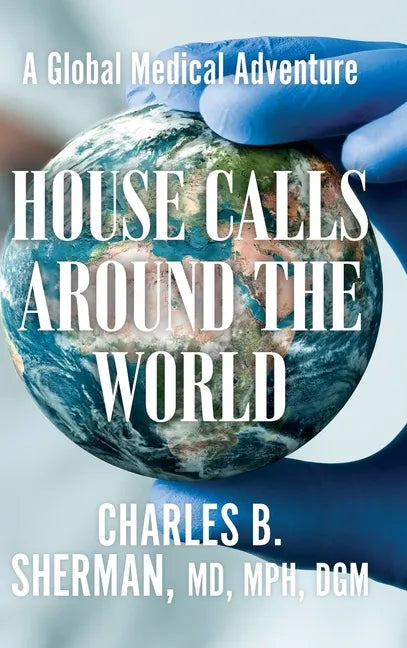 House Calls Around the World: A Global Medical Adventure - Hardcover