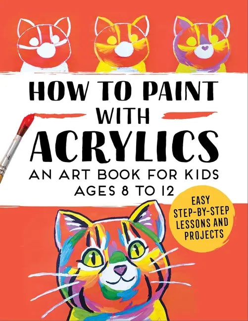How to Paint with Acrylics: An Art Book for Kids Ages 8 to 12 - Paperback