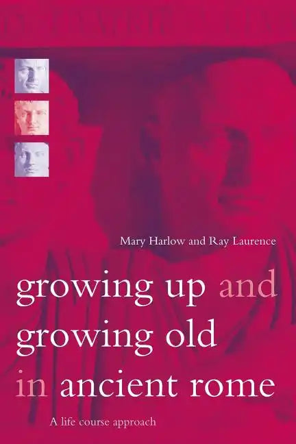 Growing Up and Growing Old in Ancient Rome: A Life Course Approach - Paperback