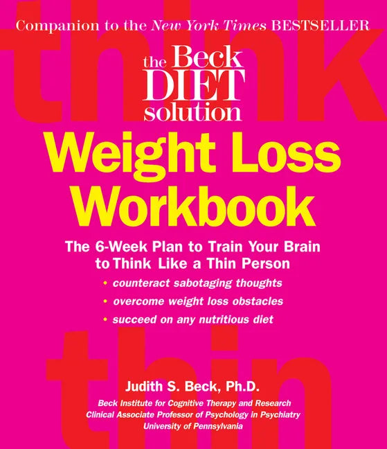 The Beck Diet Weight Loss Workbook: The 6-Week Plan to Train Your Brain to Think Like a Thin Person - Paperback