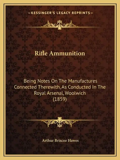 Rifle Ammunition: Being Notes on the Manufactures Connected Therewith, as Conducted in the Royal Arsenal, Woolwich (1859) - Paperback
