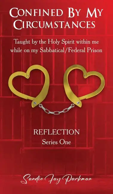 Confined by my circumstances: Taught by the Holy Spirit within me while on my Sabbatical/Federal Prison - Hardcover