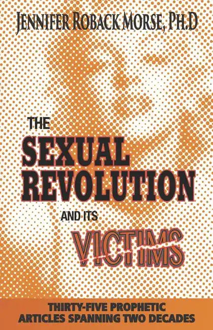 The Sexual Revolution and Its Victims: Thirty-Five Prophetic Articles Spanning Two Decades - Paperback