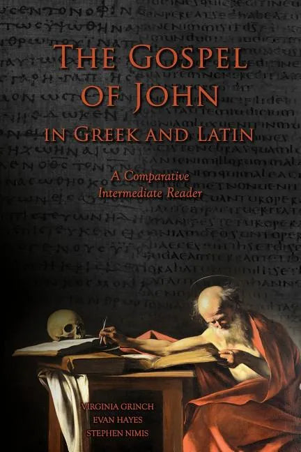 The Gospel of John in Greek and Latin: A Comparative Intermediate Reader: Greek and Latin Text with Running Vocabulary and Commentary - Paperback