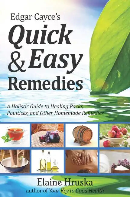 Edgar Cayce's Quick & Easy Remedies: A Holistic Guide to Healing Packs, Poultices and Other Homemade Remedies - Paperback