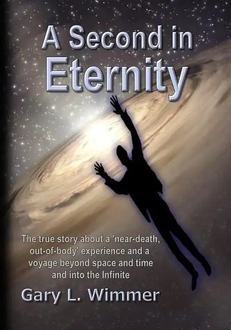 A Second in Eternity: A 'near-death, out of body' experience and a voyage beyond time and space, into the Infinite - Paperback