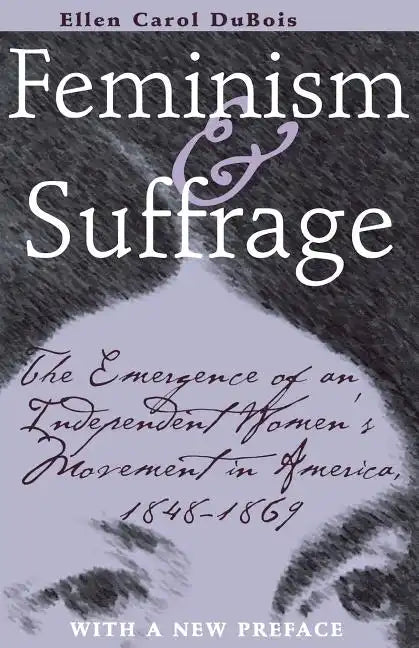 Feminism and Suffrage: The Emergence of an Independent Women's Movement in America, 1848-1869 - Paperback