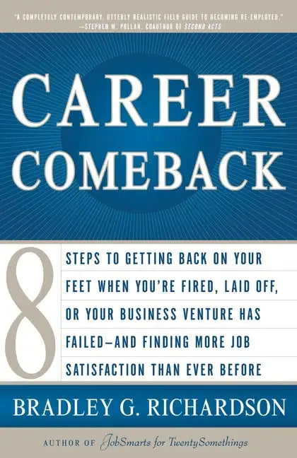 Career Comeback: Eight Steps to Getting Back on Your Feet When You're Fired, Laid Off, or Your Business Ventures Has Failed--And Finding More Job Sati - Paperback