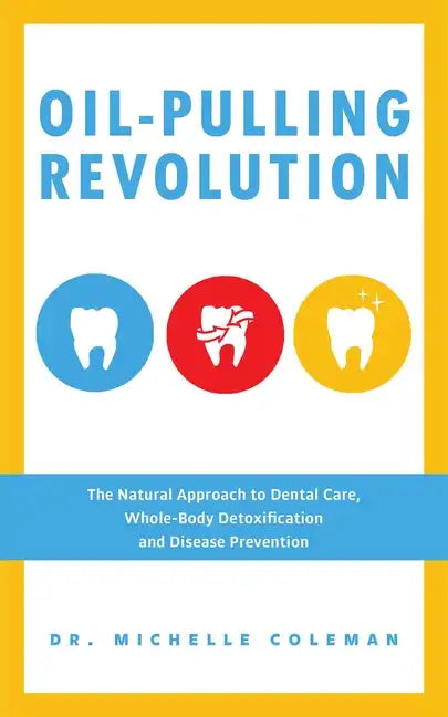 Oil-Pulling Revolution: The Natural Approach to Dental Care, Whole-Body Detoxification and Disease Prevention - Paperback