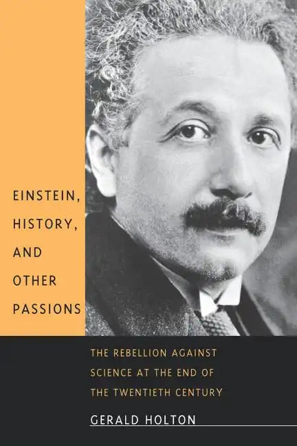 Einstein, History, and Other Passions: The Rebellion Against Science at the End of the Twentieth Century - Paperback