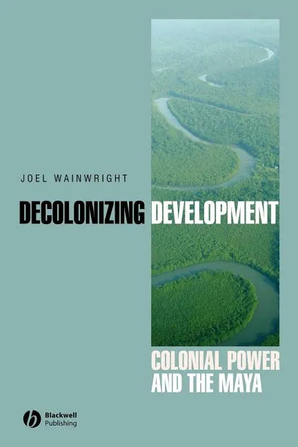Decolonizing Development: Colonial Power and the Maya - Paperback