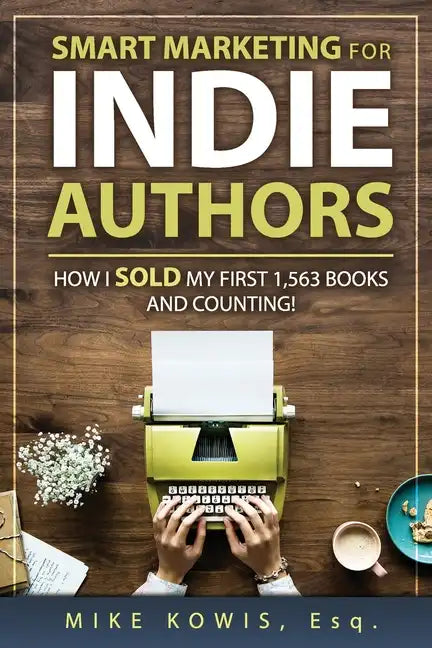 Smart Marketing for Indie Authors: How I Sold my First 1,563 Books and Counting! - Paperback