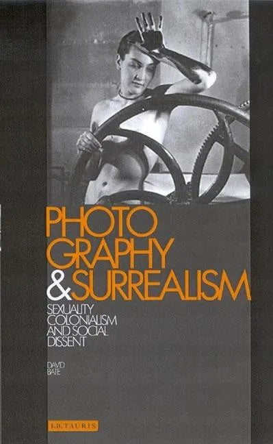 Photography and Surrealism: Sexuality, Colonialism and Social Dissent - Paperback