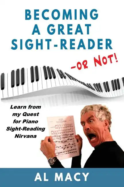 Becoming a Great Sight-Reader -- or Not!: Learn from my Quest for Piano Sight-Reading Nirvana - Paperback