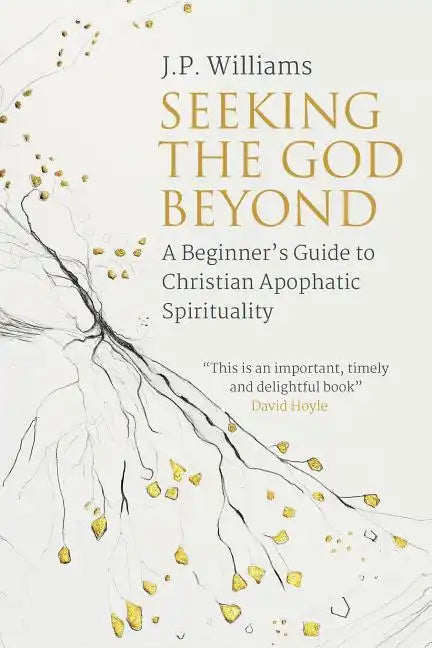 Seeking the God Beyond: A Beginner's Guide to Christian Apophatic Spirituality - Paperback
