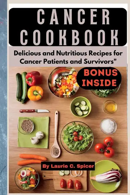 Cancer Cookbook: Delicious and Nutritious Recipes for Cancer Patients and Survivors" - Paperback
