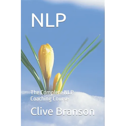 Nlp: The Complete NLP Coaching Course - Paperback