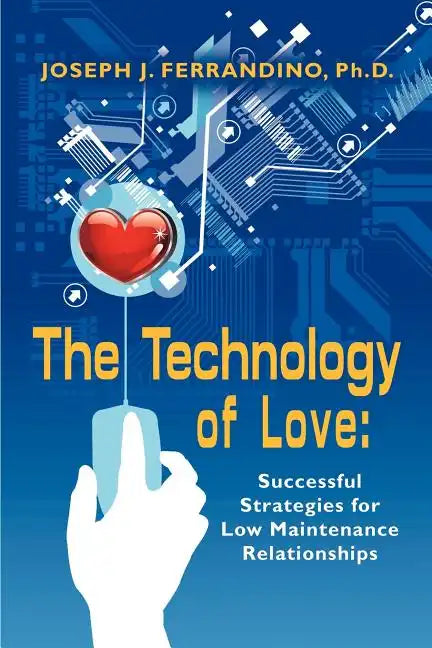 The Technology of Love: Successful Strategies for Low Maintenance Relationships - Paperback