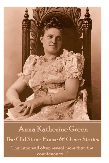 Anna Katherine Green - The Old Stone House & Other Stories: "The hand will often reveal more than the countenance ...." - Paperback