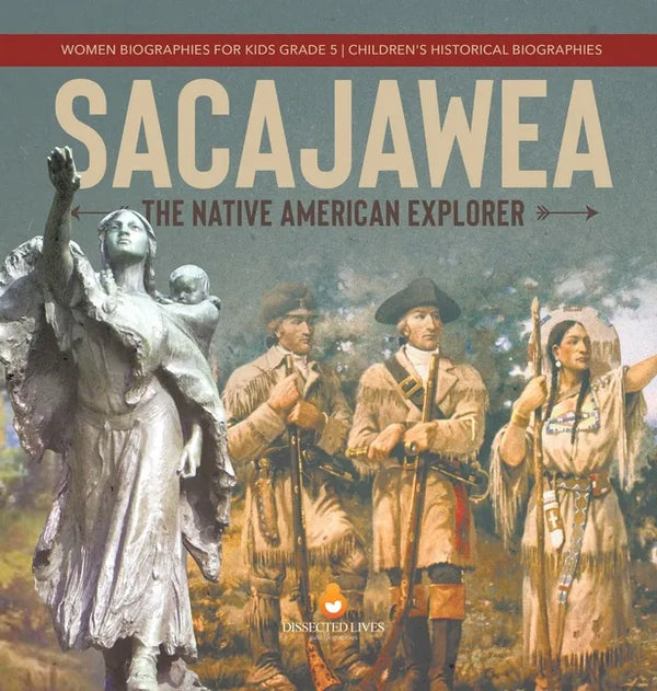Sacajawea: The Native American Explorer Women Biographies for Kids Grade 5 Children's Historical Biographies - Hardcover