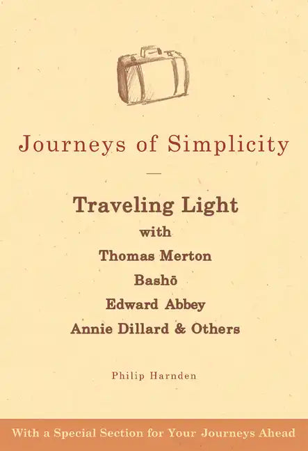 Journeys of Simplicity: Traveling Light with Thomas Merton, Bashō, Edward Abbey, Annie Dillard & Others - Paperback