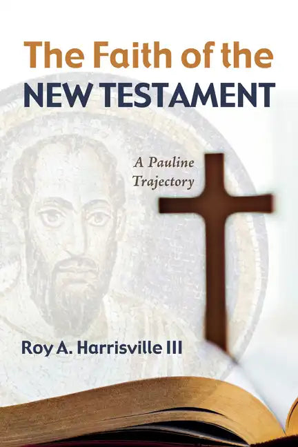 The Faith of the New Testament: A Pauline Trajectory - Hardcover