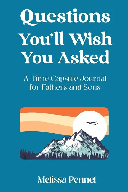 Questions You'll Wish You Asked: A Time Capsule Journal for Fathers and Sons - Paperback