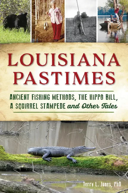 Louisiana Pastimes: Ancient Fishing Methods, the Hippo Bill, a Squirrel Stampede and Other Tales - Paperback