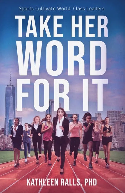 Take Her Word for It: Sports Cultivate World-Class Leaders - Paperback