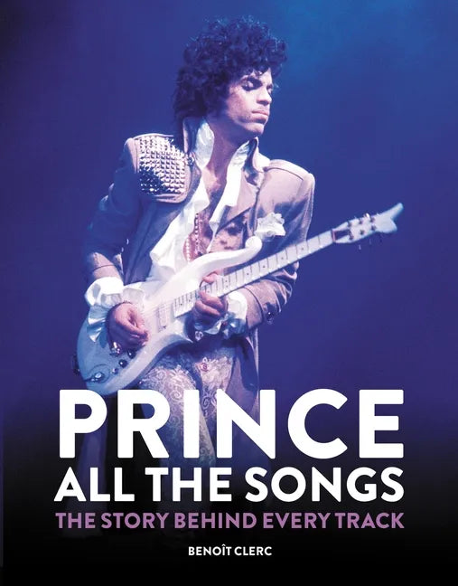Prince: All the Songs: The Story Behind Every Track - Hardcover