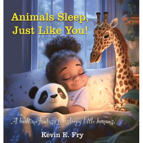 Animals Sleep, Just Like You!: A Bedtime Fantasy for Sleepy Little Humans - Hardcover