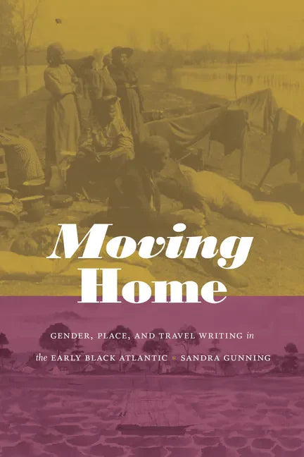 Moving Home: Gender, Place, and Travel Writing in the Early Black Atlantic - Hardcover