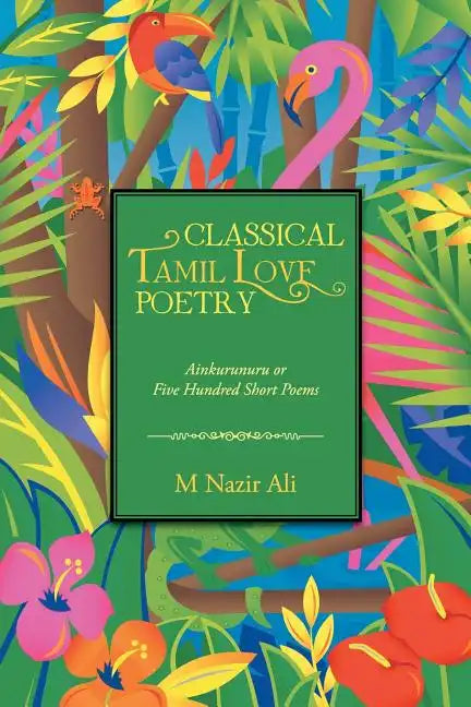 Classical Tamil Love Poetry: Ainkurunuru or Five Hundred Short Poems - Paperback