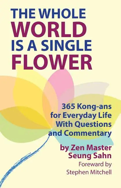 The Whole World Is a Single Flower: 365 Kong-ans for Everyday Life With Questions and Commentary - Paperback