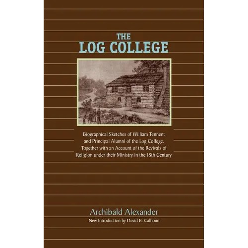 The Log College: Biographical Sketches of William Tennent and His Students - Paperback