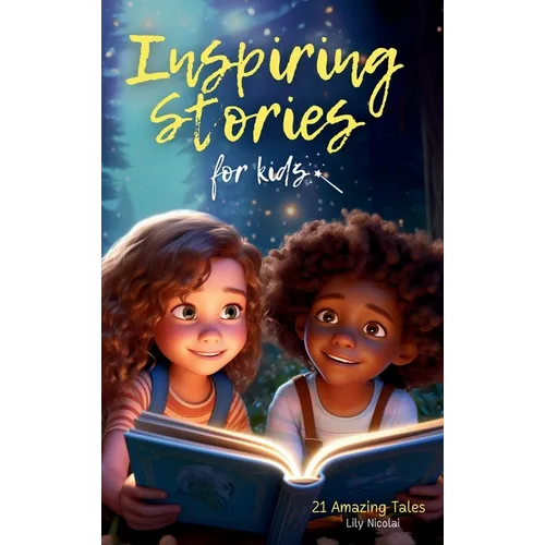 Inspiring Stories For Kids: 21 Amazing Tales to Ignite Self-Confidence, Encourage Bravery, Empower Fearlessness and Cultivate Unshakable Self-Beli - Hardcover