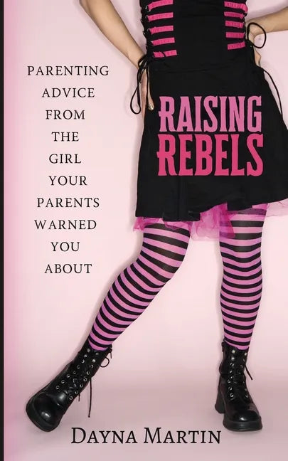 Raising Rebels: Parenting Advice From the Girl Your Parents Warned You About - Paperback