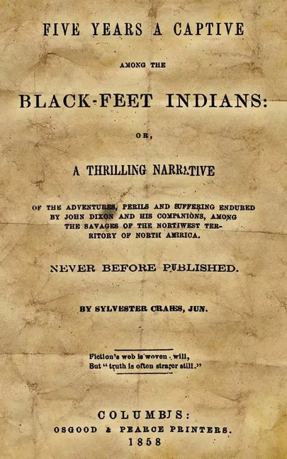 Five Years A Captive Among The Black-Feet Indians: Or, A Thrilling Narrative Of The Adventures, Perils And Suffering Endured By John Dixon And His Com - Paperback