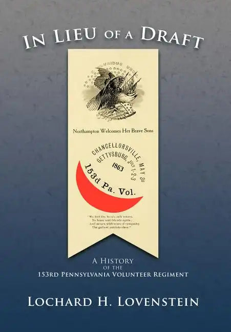 In Lieu of a Draft: A History of the 153rd Pennsylvania Volunteer Regiment - Hardcover