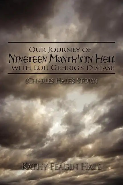 Our Journey of Nineteen Month's in Hell with Lou Gehrig's Disease: (Charles Hale's Story) - Paperback