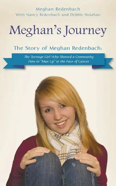 Meghan's Journey: The Story of Meghan Redenbach: The Teenage Girl Who Showed a Community How to Man Up in the Face of Cancer - Paperback